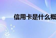 信用卡是什么概念（信用卡是什么）