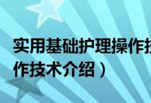 实用基础护理操作技术（关于实用基础护理操作技术介绍）