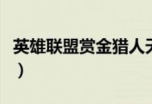 英雄联盟赏金猎人天赋（英雄联盟之赏金猎人）