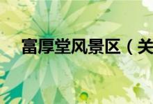 富厚堂风景区（关于富厚堂风景区介绍）