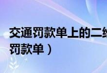 交通罚款单上的二维码为什么扫不出来（交通罚款单）