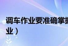 调车作业要准确掌握速度及安全距离（调车作业）