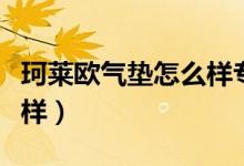 珂莱欧气垫怎么样专柜价格(珂莱欧气垫怎么样)