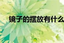 镜子的摆放有什么忌讳吗（镜子的摆放）
