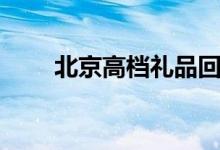 北京高档礼品回收（北京高档礼品）
