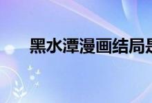 黑水潭漫画结局是什么（黑水潭漫画）