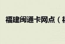 福建闽通卡网点（福建闽通卡网上营业厅）