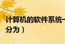 计算机的软件系统一般分为（计算机软件系统分为）