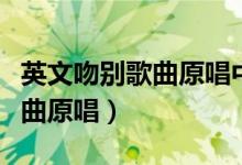 英文吻别歌曲原唱中文歌词翻译（英文吻别歌曲原唱）