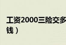 工资2000三险交多少（工资2000三险一金多钱）