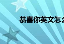 恭喜你英文怎么说（恭喜你英文）