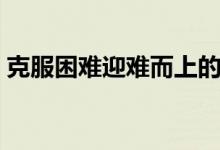 克服困难迎难而上的意思（迎难而上的意思）