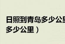 日照到青岛多少公里高铁多少钱（日照到青岛多少公里）