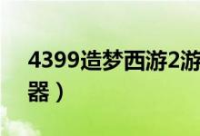 4399造梦西游2游戏（4399造梦西游2修改器）