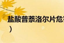 盐酸普萘洛尔片危害?（盐酸普萘洛尔片危害）