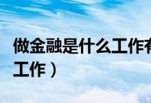 做金融是什么工作有什么要求（做金融是什么工作）