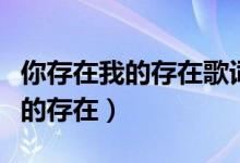 你存在我的存在歌词是什么意思（你存在在我的存在）