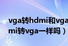vga转hdmi和vga转dvi（vga转hdmi和hdmi转vga一样吗）