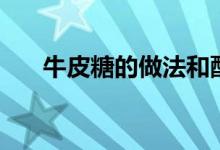 牛皮糖的做法和配方（牛皮糖的做法）