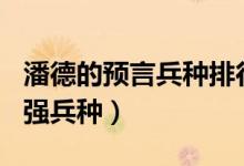潘德的预言兵种排行npc简介（潘德的预言最强兵种）