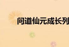 问道仙元成长列表大全（问道仙元）