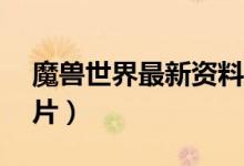 魔兽世界最新资料片cg（魔兽世界最新资料片）