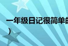 一年级日记很简单的（简单一年级日记怎么写）