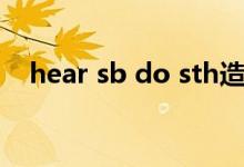 hear sb do sth造句（hear sb do sth）