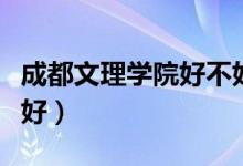 成都文理学院好不好就业（成都文理学院好不好）