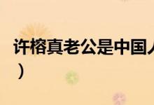 许榕真老公是中国人还是日本人（许榕真老公）
