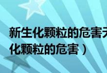 新生化颗粒的危害无痛人流后多久复查（新生化颗粒的危害）