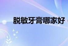 脱敏牙膏哪家好（十大脱敏牙膏品牌）
