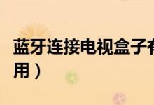 蓝牙连接电视盒子有什么用（电视盒子有什么用）