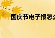 国庆节电子报怎么做（电子报怎么做）