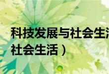 科技发展与社会生活作文800字（科技发展与社会生活）