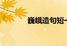 巍峨造句短一点（巍峨造句）