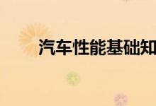 汽车性能基础知识（汽车性能知识）