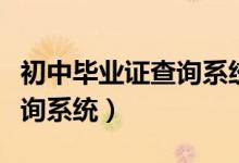 初中毕业证查询系统官方网站（初中毕业证查询系统）
