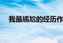 我最尴尬的经历作文（我最尴尬的经历）