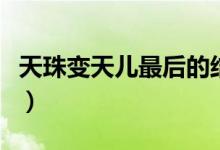 天珠变天儿最后的结局（天珠变之天儿的堕落）