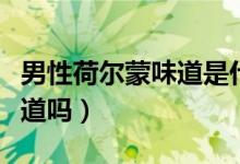 男性荷尔蒙味道是什么意思（男性荷尔蒙有味道吗）