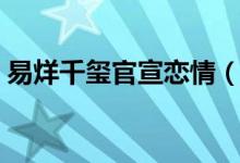 易烊千玺官宣恋情（易烊千玺秒删承认恋情）
