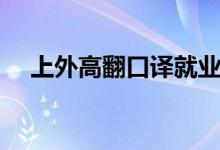 上外高翻口译就业（上外高翻口译学费）