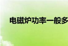 电磁炉功率一般多少千瓦（电磁炉功率）