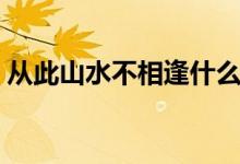 从此山水不相逢什么意思（从此山水不相逢）