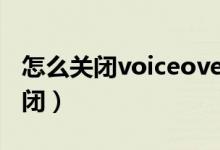 怎么关闭voiceover功能（voiceover怎么关闭）