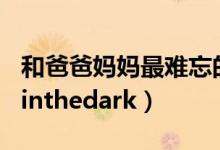 和爸爸妈妈最难忘的一件事作文（和爸爸kissinthedark）