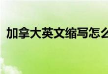 加拿大英文缩写怎么写?（加拿大英文缩写）
