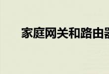 家庭网关和路由器的区别（家庭网关）