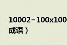 10002=100x100打一成语（1000x10打一成语）